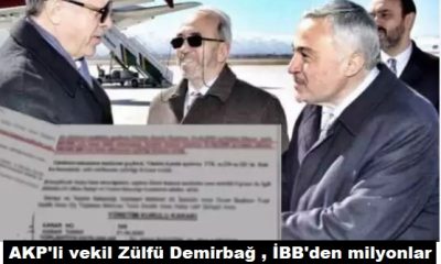 AKP’li vekil Zülfü Demirbağ , İBB’den milyonlar kazanmış