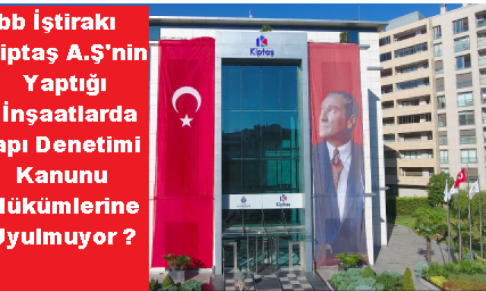 İbb İştirakı Kiptaş A.Ş Yaptığı İnşaatlarda Yapı Denetimi Kanunu Hükümlerine Uyulmuyor