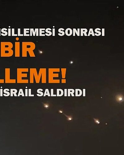 İsrail İran’a misilleme saldırısı  yaptı