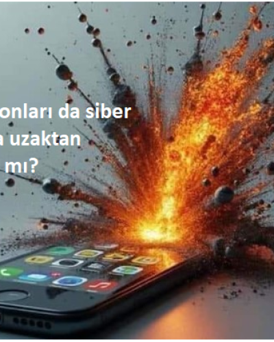 Cep telefonları da siber saldırıyla uzaktan patlatılır mı?