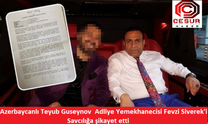 Azerbaycanlı Teyub Guseynov Adliye Yemekhanecisi Fevzi Siverek’i Savcılığa şikayet etti