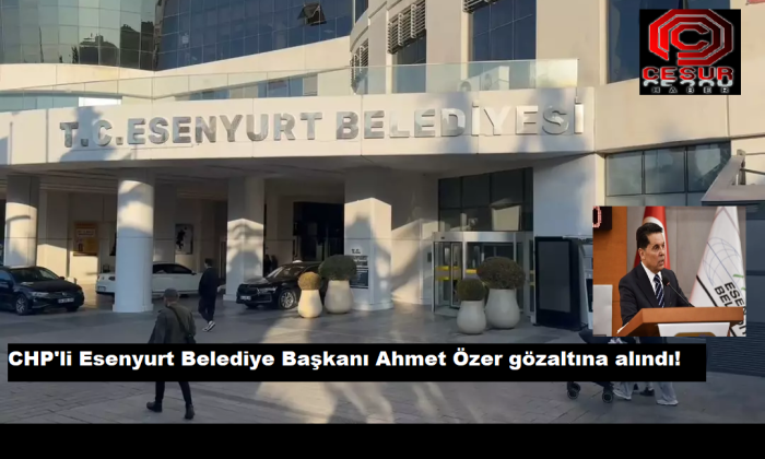 CHP’li Esenyurt Belediye Başkanı Ahmet Özer gözaltına alındı!