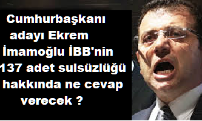 Ekrem İmamoğlu İBB’nin 137 Usulsüzlüğü hakkında ne cevap verecek ?