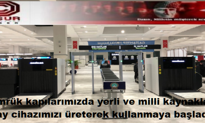 Gümrük kapılarımızda yerli ve milli kaynaklarla x-ray cihazımızı üreterek kullanmaya başladık