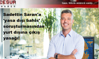 Sadettin Saran’a ‘yasa dışı bahis’ soruşturmasından yurt dışına çıkış yasağı!