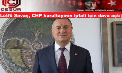 Lütfü Savaş, CHP kurultayının iptali için dava açtı