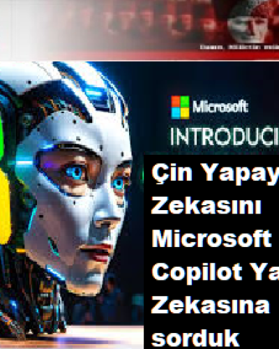 Microsoft Copilot Yapay zekasına , Çin Yapay Zekasını sorduk ?