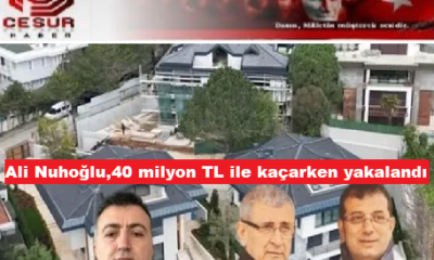 İmamoğlu’nun villacısı” Ali Nuhoğlu 40 milyon TL ile yakalandı